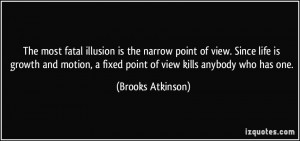 The most fatal illusion is the narrow point of view. Since life is ...