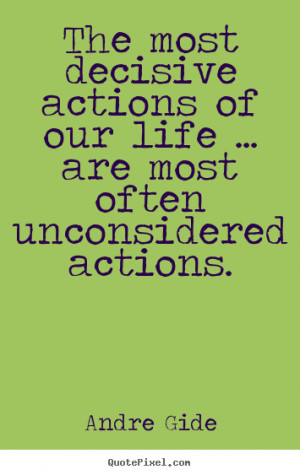 ... decisive actions of our life ... are most often unconsidered actions