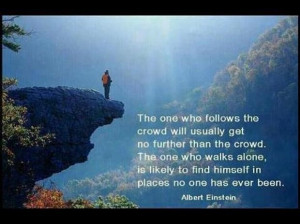one who follows the crowd will usually get no further than the crowd ...