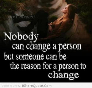 Nobody can change a person but someone…