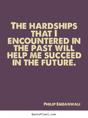 ... past will help me succeed.. Philip Emeagwali top motivational quote