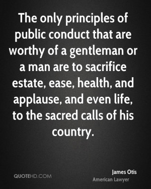 The only principles of public conduct that are worthy of a gentleman ...