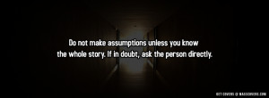 Do not make assumptions unless you know the whole story. If in doubt ...