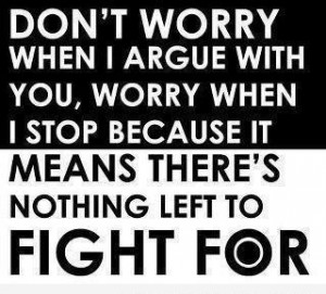 ... worry when I argue with you Picture Quotes Deep Meaningful Sayings