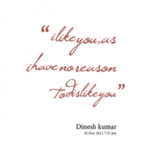 Quotes Picture: i like you,as i have no reason to dislike you