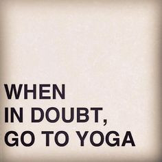 When in Doubt, Go to Yoga. #Quotation #Yoga More