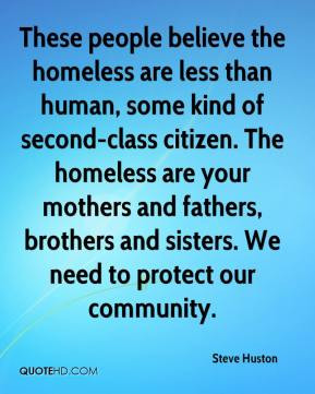 ... human some kind of second class citizen the homeless are your mothers