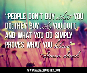 People don't buy what you do; they buy why you do it. And what you do ...