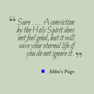 ... Holy Spirit does not feel good, but it will save your eternal life if