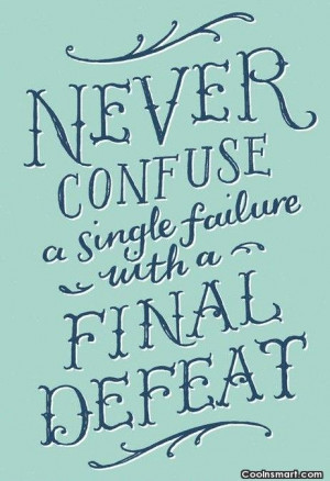 Failure Quote: Never confuse a single failure with a...