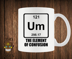 Funny Science Coffee Mug Chemistry Custom Mugs UM Element Of Confusion ...