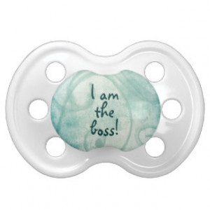 Funny I am the Boss Quote Baby Pacifiers