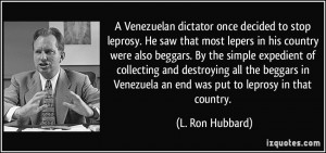 Venezuelan dictator once decided to stop leprosy. He saw that most ...