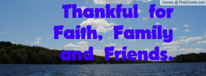 thankful for faith , Pictures , family and friends. , Pictures