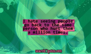 hate Seeing People go back to the same person who hurt then a ...