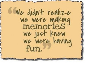 ... We Were Making Memories We Just Knew We Were Having Fun - Memory Quote