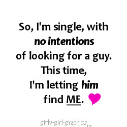 ... no intentions of looking for a guy.This time I'm letting him Find me