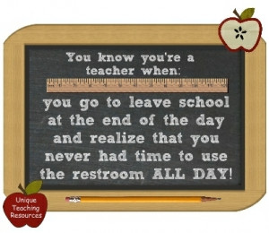 You know you’re a teacher when: You go to leave school at the end of ...