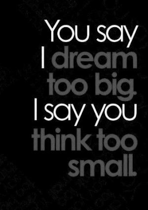 Think Too Small - Dream Quotes