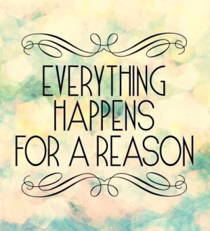 Everything Happens For A Reason - Life Quotes