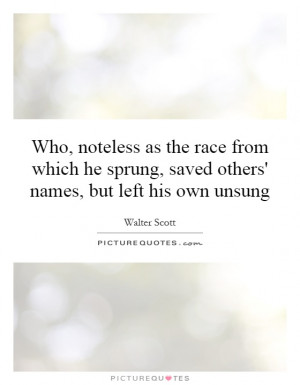 as the race from which he sprung, saved others' names, but left ...