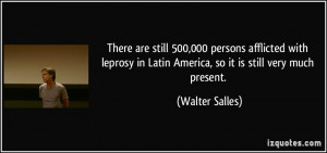 in Latin America so it is still very much present Walter Salles