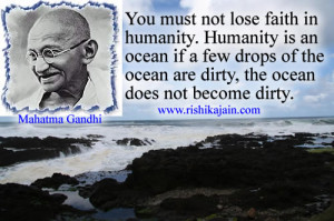 ... the ocean are dirty, the ocean does not become dirty. Mahatma Gandhi
