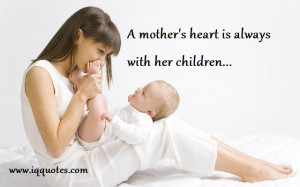 mother’s heart is always with her children…”