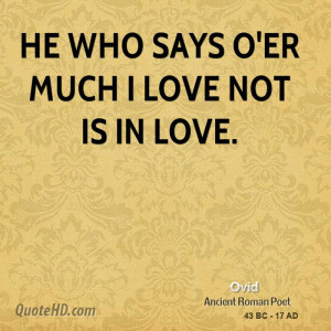 He who says o'er much I love not is in love.