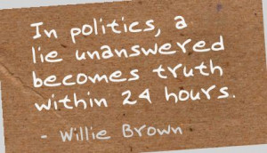 ... Lie Unanswered Becomes Truth Within 24 Hours ” - Willie Brown