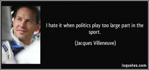 hate it when politics play too large part in the sport. - Jacques ...