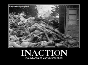 Inaction is a weapon of mass destruction