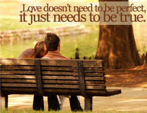 ... Need to be Perfect,It Just Needs to be true ~ Being In Love Quote
