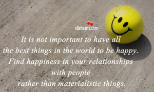 ... is not important to have all the best things in the world to be happy