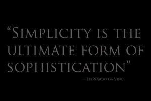 Simplicity is the ultimate form of sophistication”