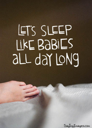 Let’s Sleep Like A Baby All Day Long: Quote About Lets Sleep Like A ...