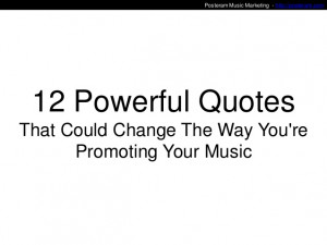 ... Powerful QuotesThat Could Change The Way You'rePromoting Your Music