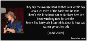 the average bank robber lives within say about 20 miles of the bank ...