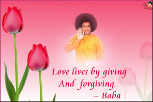 Love lives by giving and forgiving. – Baba