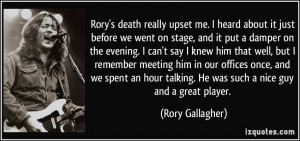 Rory's death really upset me. I heard about it just before we went on ...