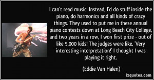 music. Instead, I'd do stuff inside the piano, do harmonics and all ...