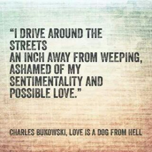 Charles Bukowski. Love is a Dog From Hell quote