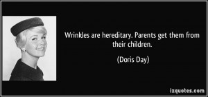 ... are hereditary. Parents get them from their children. - Doris Day