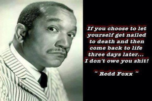 Redd Foxx #quote If you choose to let yourself get nailed to death ...