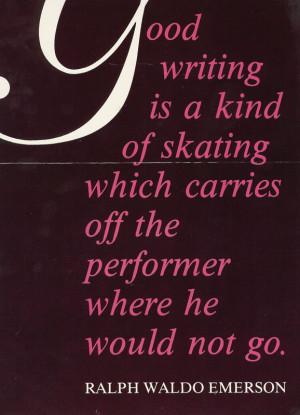 Good writing is a kind of skating which carries off the performer ...
