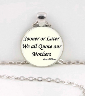 Quote Pendant, Sooner or Later We all Quote our Mothers-Williams ...