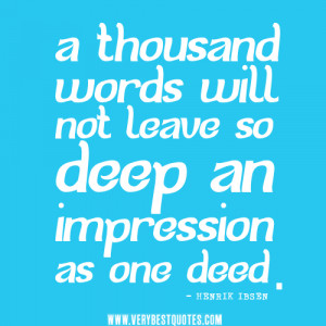 ... words will not leave so deep an impression – Positive Quotes
