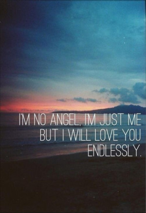 no angel. Im just me but i will love you endlessly
