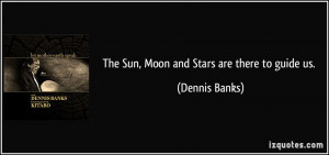 quote-the-sun-moon-and-stars-are-there-to-guide-us-dennis-banks-11447 ...