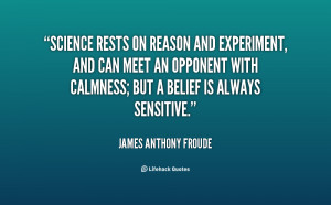quote-James-Anthony-Froude-science-rests-on-reason-and-experiment-and ...